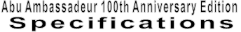 Abu Ambassadeur 100th Anniversary Edition Specifications