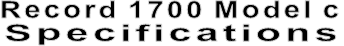 Record 1700 Model c Specifications