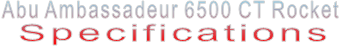 Abu Ambassadeur 6500 CT Rocket Specifications