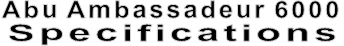 Abu Ambassadeur 6000  Specifications