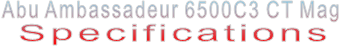 Abu Ambassadeur 6500C3 CT Mag Specifications