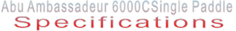 Abu Ambassadeur 6000CSingle Paddle Specifications