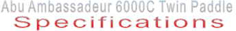Abu Ambassadeur 6000C Twin Paddle Specifications