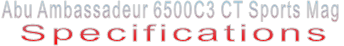 Abu Ambassadeur 6500C3 CT Sports Mag  Specifications
