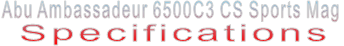 Abu Ambassadeur 6500C3 CS Sports Mag  Specifications