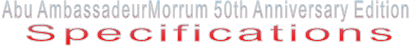 Abu AmbassadeurMorrum 50th Anniversary Edition Specifications