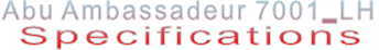 Abu Ambassadeur 7001_LH Specifications