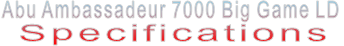 Abu Ambassadeur 7000 Big Game LD Specifications